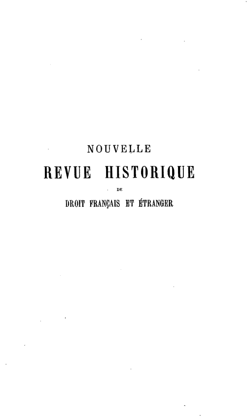 handle is hein.journals/norhfet1 and id is 1 raw text is: 











       NOUVELLE

REVUE    HISTORIQUE
           DE
   DROIT FRANÇAIS ET ÉTRANGER


