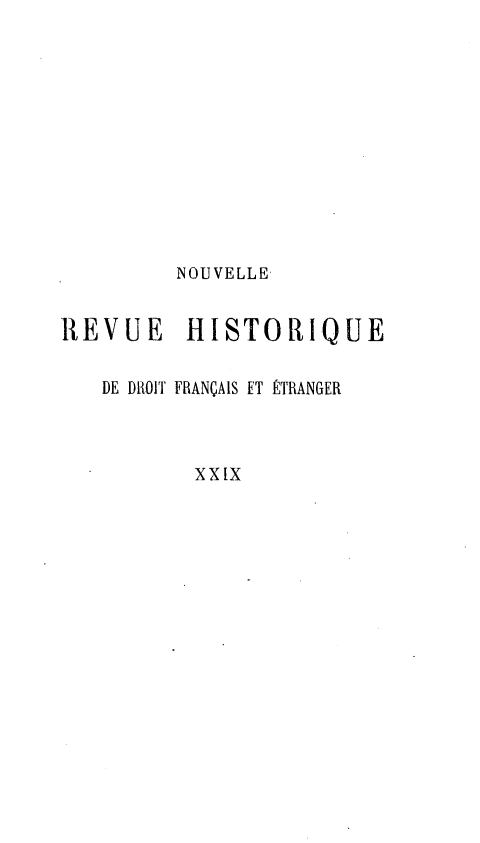 handle is hein.journals/norhfet29 and id is 1 raw text is: 










         NOUVELLE

REVUE     HISTORIQUE

   DE DROIT FRANÇAIS ET ÉTRANGER



          XXiX



