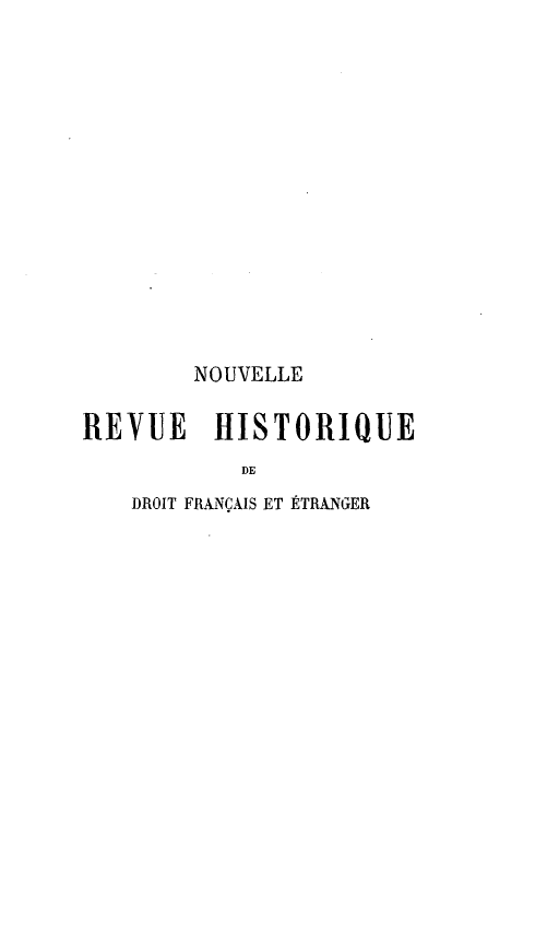 handle is hein.journals/norhfet5 and id is 1 raw text is: 














        NOUVELLE

REVUE    HISTORIQUE
           DE
   DROIT FRANÇAIS ET ÉTRANGER


