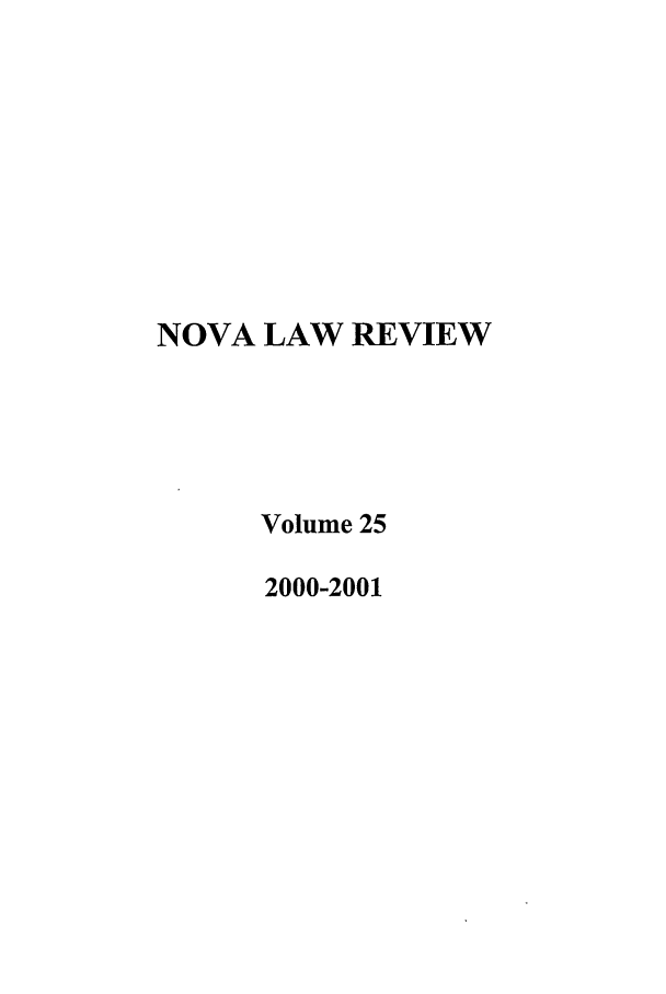 handle is hein.journals/novalr25 and id is 1 raw text is: NOVA LAW REVIEW
Volume 25
2000-2001


