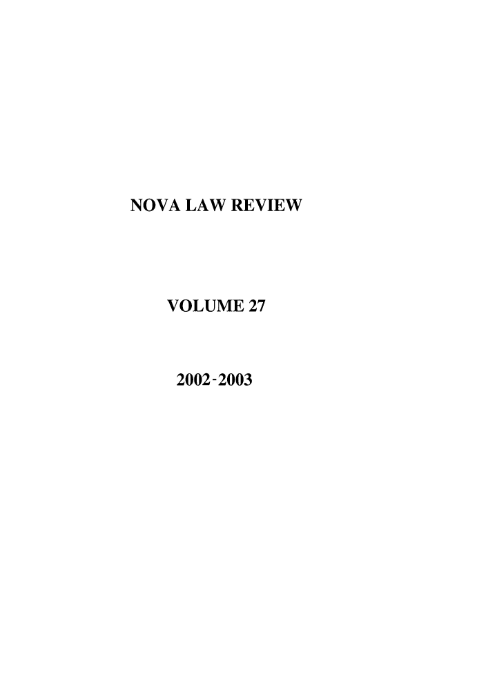 handle is hein.journals/novalr27 and id is 1 raw text is: NOVA LAW REVIEW
VOLUME 27
2002-2003


