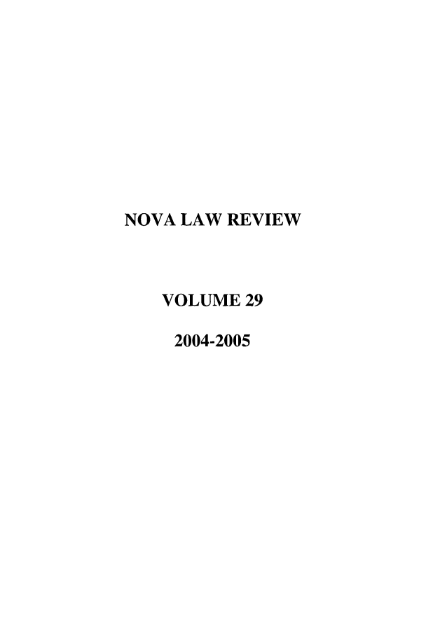 handle is hein.journals/novalr29 and id is 1 raw text is: NOVA LAW REVIEW
VOLUME 29
2004-2005


