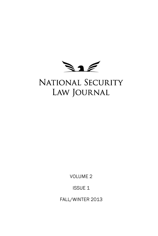 handle is hein.journals/nseclj2 and id is 1 raw text is: NATIONAL SECURITY   LAW JOURNAL        VOLUME 2        ISSUE 1FALL/WINTER 2013