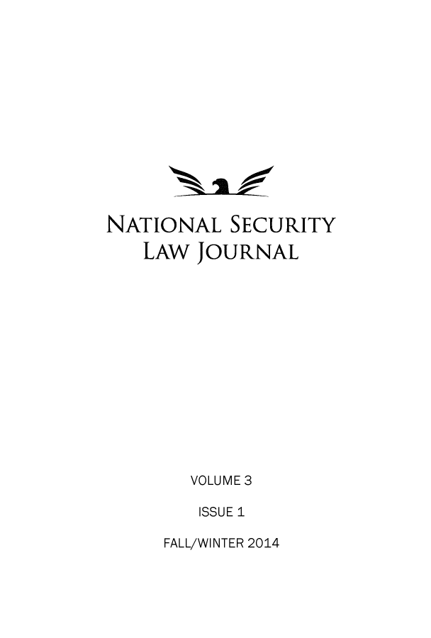 handle is hein.journals/nseclj3 and id is 1 raw text is: NATIONAL SECURITY   LAW JOURNAL        VOLUME 3        ISSUE 1FALL/WINTER 2014