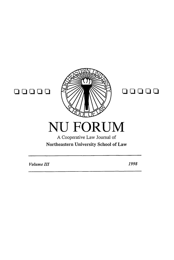 handle is hein.journals/nuf3 and id is 1 raw text is: NU FORUM
A Cooperative Law Journal of
Northeastern University School of Law
Volume III                              1998


