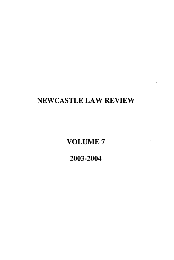 handle is hein.journals/nwclr7 and id is 1 raw text is: NEWCASTLE LAW REVIEWVOLUME 72003-2004