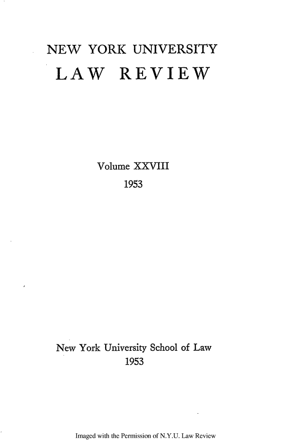 handle is hein.journals/nylr28 and id is 1 raw text is: NEW YORK UNIVERSITYLAW REVIEWVolume XXVIII1953New York University School of Law1953Imaged with the Permission of N.Y.U. Law Review