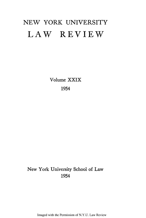 handle is hein.journals/nylr29 and id is 1 raw text is: NEW YORKUNIVERSITYLAW REVIEWVolume XXIX1954New York University School of Law1954Imaged with the Permission of N.Y.U. Law Review