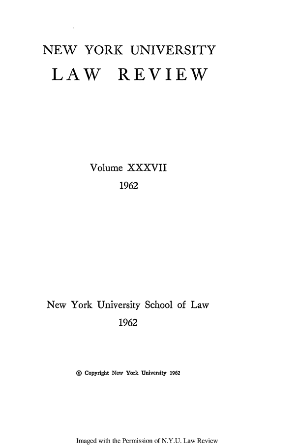 handle is hein.journals/nylr37 and id is 1 raw text is: NEW YORK UNIVERSITYLAWREVIEWVolume XXXVII1962New York University School of Law1962@  Copyright New York University 1962Imaged with the Permission of N.Y.U. Law Review