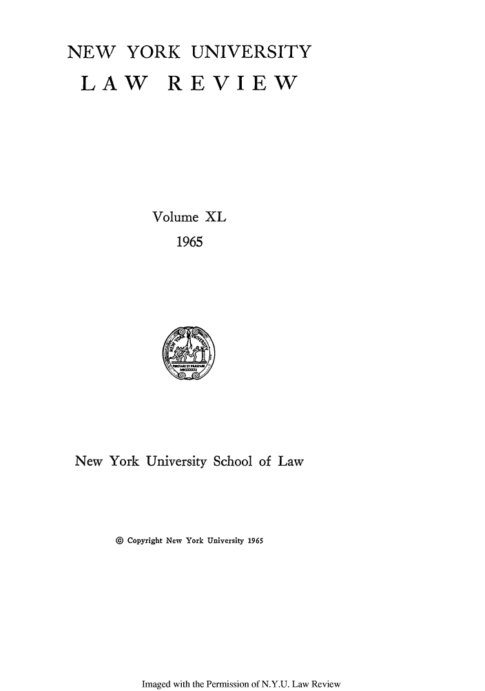 handle is hein.journals/nylr40 and id is 1 raw text is: NEW YORK UNIVERSITYLAW REVIEWVolume XL1965New York University School of Law© Copyright New York University 1965Imaged with the Permission of N.Y.U. Law Review