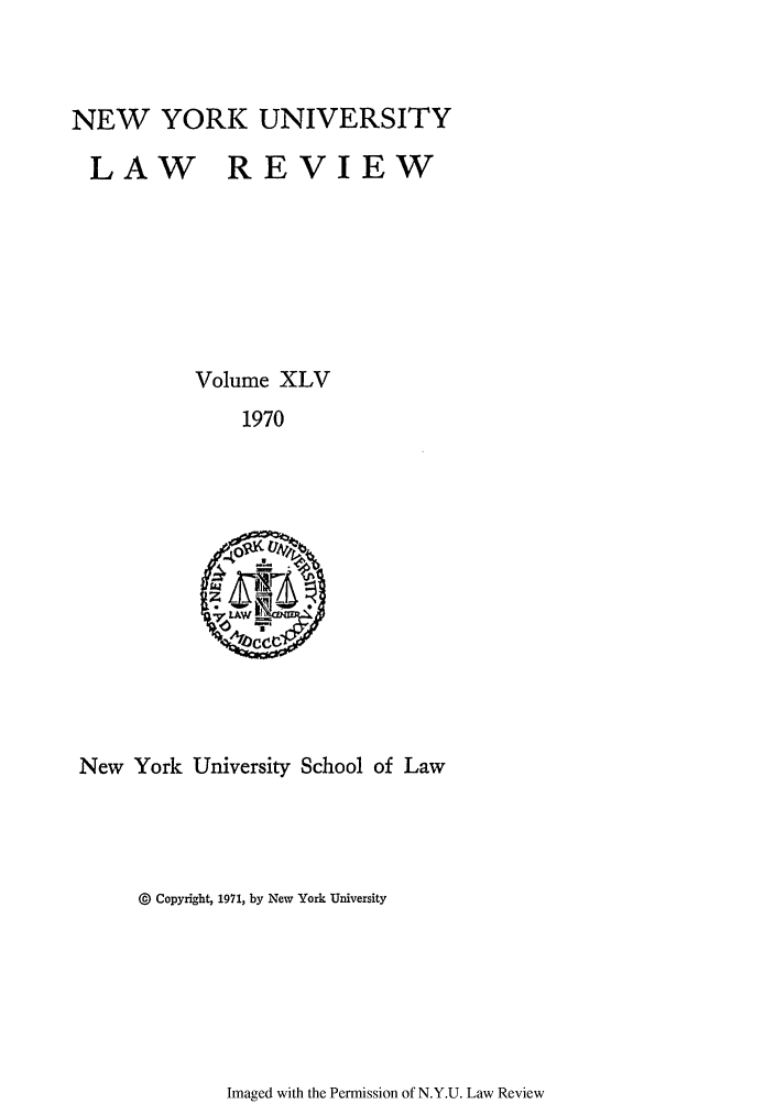 handle is hein.journals/nylr45 and id is 1 raw text is: NEW YORK UNIVERSITYLAW REVIEWVolume XLV1970New York University School of Law@ Copyright, 1971, by New York UniversityImaged with the Permission of N.Y.U. Law Review
