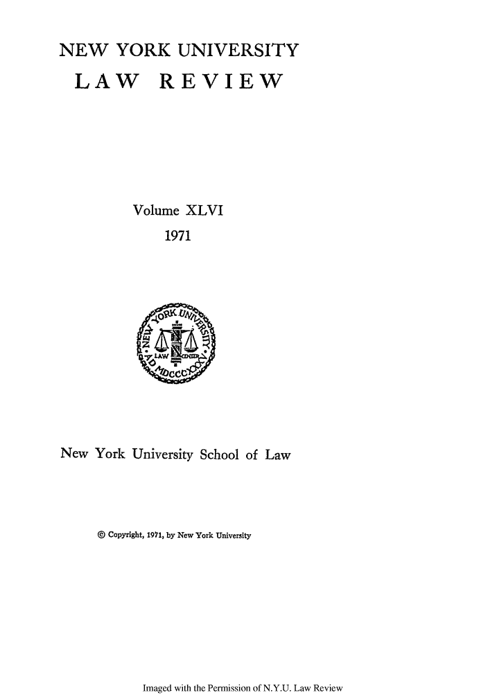 handle is hein.journals/nylr46 and id is 1 raw text is: NEW YORK UNIVERSITYLAW REVIEWVolume XLVI1971New York University School of Law@ Copyright, 1971, by New York UniversityImaged with the Permission of N.Y.U. Law Review