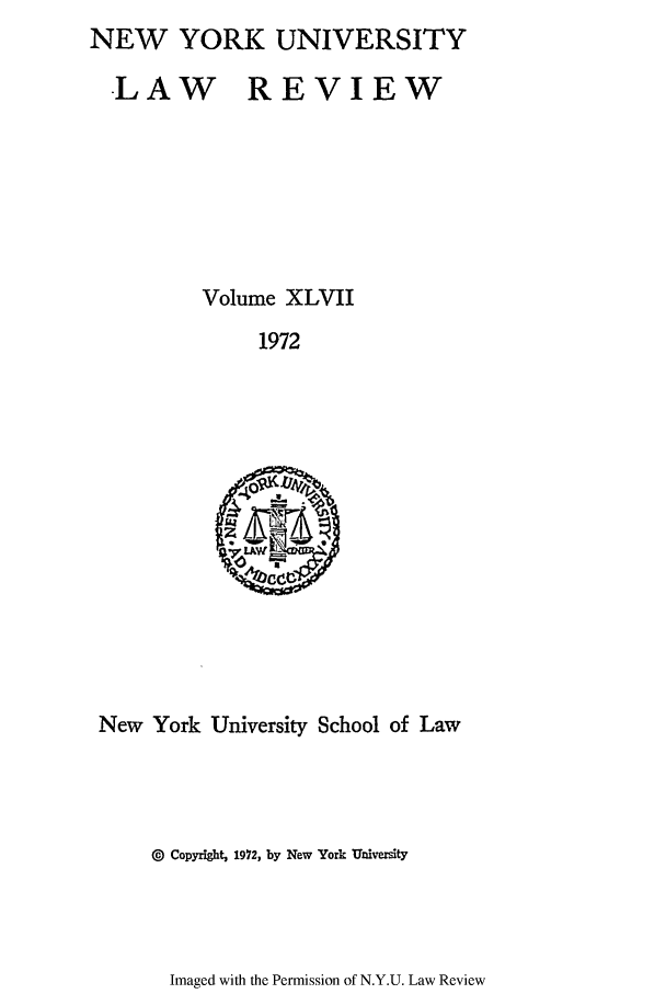 handle is hein.journals/nylr47 and id is 1 raw text is: NEW YORK UNIVERSITYLAW REVIEWVolume XLVII1972New York University School of Law@ Copyright4 1972, by New York UniversityImaged with the Permission of N.Y.U. Law Review
