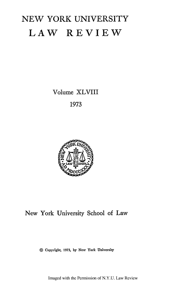 handle is hein.journals/nylr48 and id is 1 raw text is: NEW YORK UNIVERSITYLAW REVIEWVolume XLVIII1973New York University School of Law@  Copyright, 1973, by New York UniversityImaged with the Permission of N.Y.U. Law Review