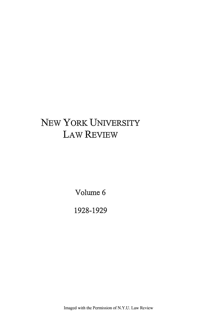 handle is hein.journals/nylr6 and id is 1 raw text is: NEW YORK UNIVERSITYLAW REVIEWVolume 61928-1929Imaged with the Permission of N.Y.U. Law Review
