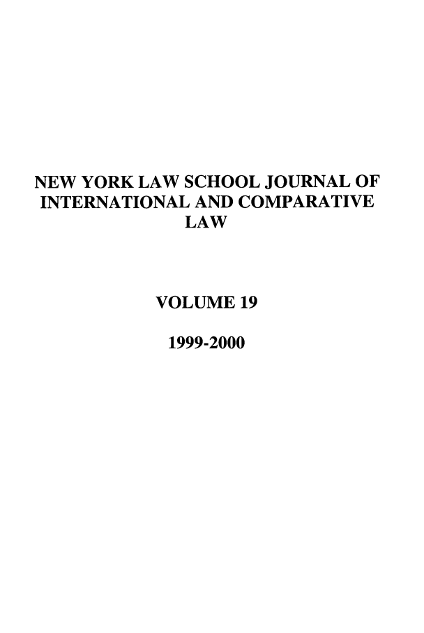 handle is hein.journals/nylsintcom19 and id is 1 raw text is: NEW YORK LAW SCHOOL JOURNAL OFINTERNATIONAL AND COMPARATIVELAWVOLUME 191999-2000