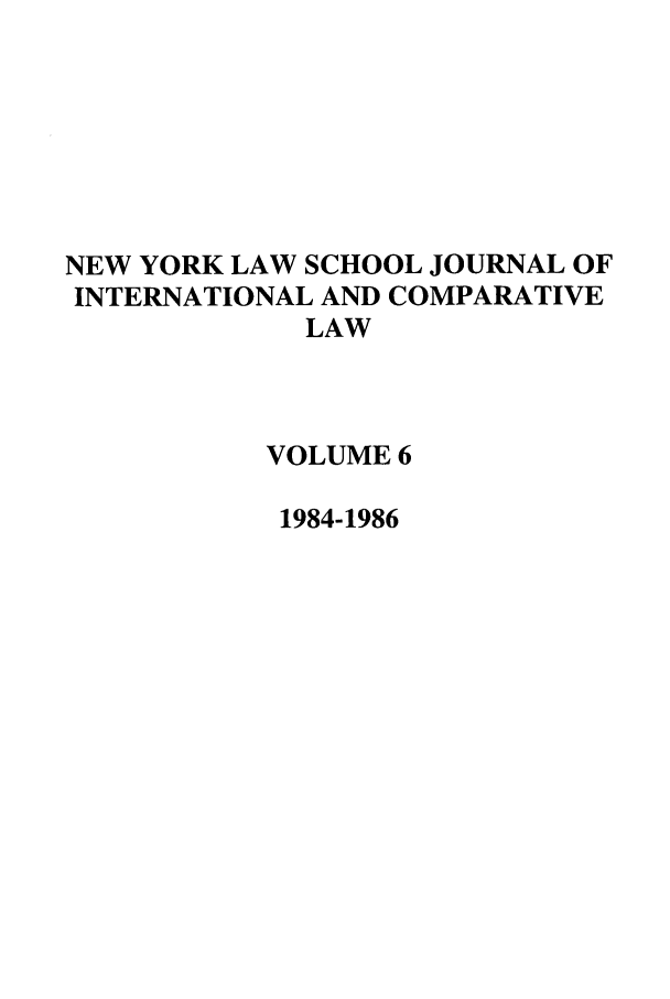 handle is hein.journals/nylsintcom6 and id is 1 raw text is: NEW YORK LAW SCHOOL JOURNAL OFINTERNATIONAL AND COMPARATIVELAWVOLUME 61984-1986