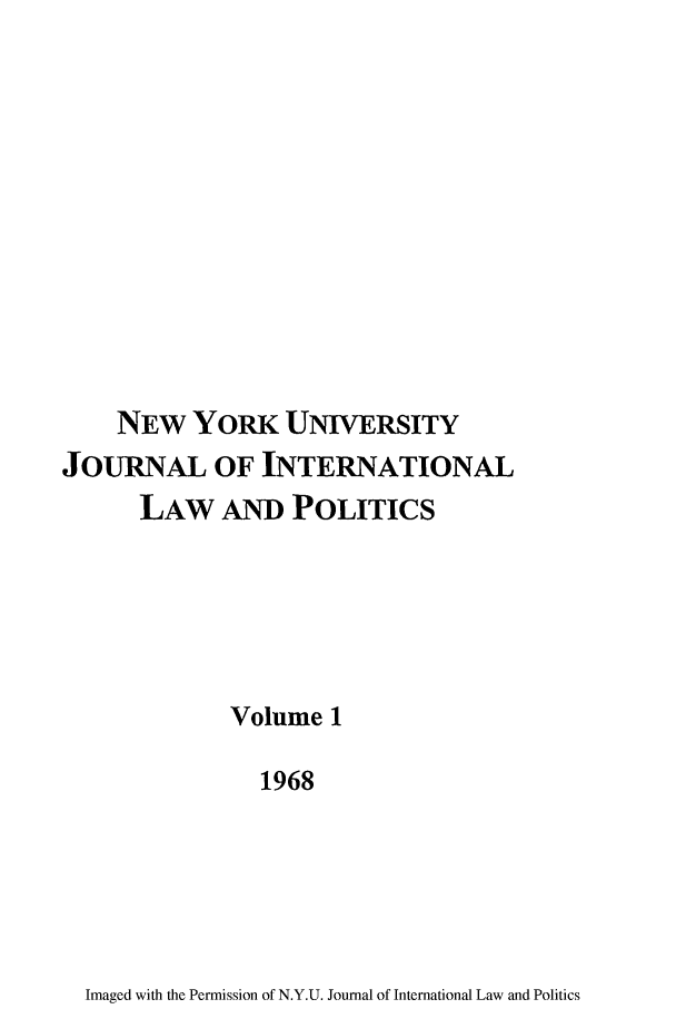 handle is hein.journals/nyuilp1 and id is 1 raw text is: NEW YORK UNIVERSITYJOURNAL OF INTERNATIONALLAW AND POLITICSVolume 11968Imaged with the Permission of N.Y.U. Journal of International Law and Politics