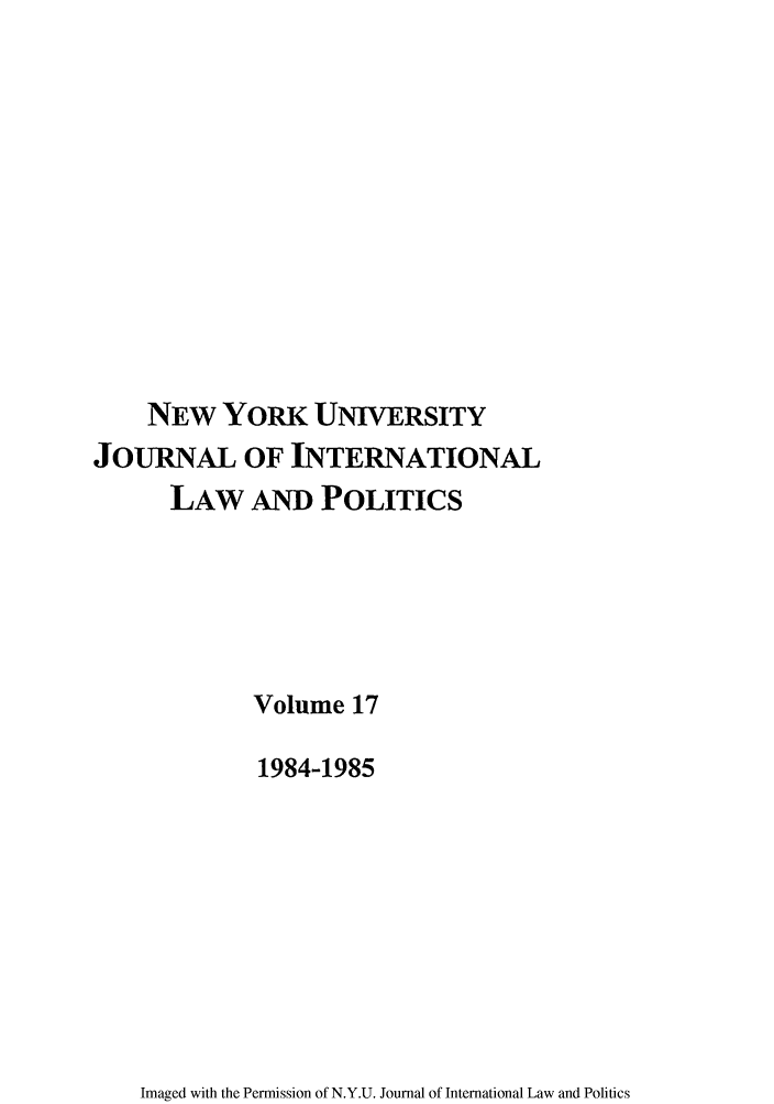 handle is hein.journals/nyuilp17 and id is 1 raw text is: NEW YORK UNIVERSITYJOURNAL OF INTERNATIONALLAW AND POLITICSVolume 171984-1985Imaged with the Permission of N.Y.U. Journal of International Law and Politics