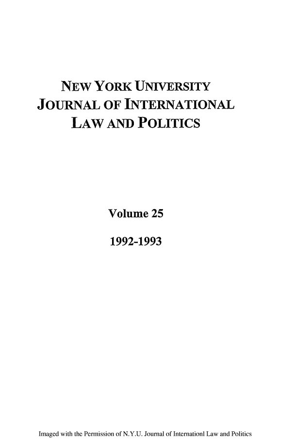 handle is hein.journals/nyuilp25 and id is 1 raw text is: NEW YORK UNIVERSITYJOURNAL OF INTERNATIONALLAW AND POLITICSVolume 251992-1993Imaged with the Permission of N.Y.U. Journal of Internationl Law and Politics