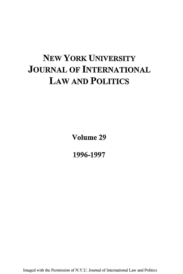 handle is hein.journals/nyuilp29 and id is 1 raw text is: NEW YORK UNIVERSITYJOURNAL OF INTERNATIONALLAW AND POLITICSVolume 291996-1997Imaged with the Permission of N.Y.U. Journal of International Law and Politics