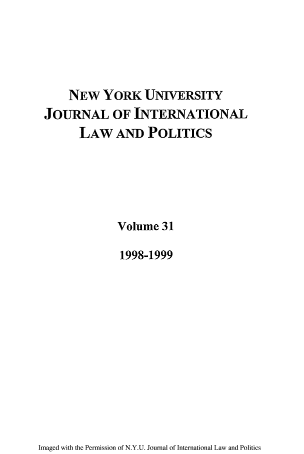 handle is hein.journals/nyuilp31 and id is 1 raw text is: NEW YoRK UNIVERSITYJOURNAL OF INTERNATIONALLAW AND POLITICSVolume 311998-1999Imaged with the Permission of N.Y.U. Journal of International Law and Politics