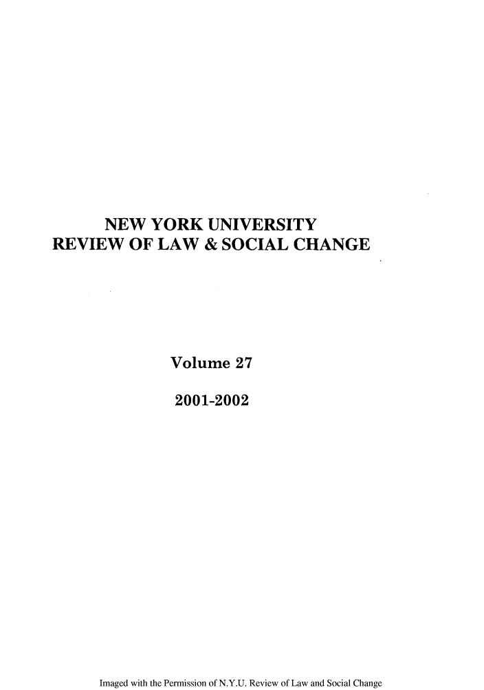 handle is hein.journals/nyuls27 and id is 1 raw text is: NEW YORK UNIVERSITY
REVIEW OF LAW & SOCIAL CHANGE
Volume 27
2001-2002

Imaged with the Permission of N.Y.U. Review of Law and Social Change


