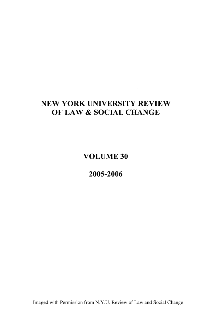 handle is hein.journals/nyuls30 and id is 1 raw text is: NEW YORK UNIVERSITY REVIEW
OF LAW & SOCIAL CHANGE
VOLUME 30
2005-2006

Imaged with Permission from N.Y.U. Review of Law and Social Change


