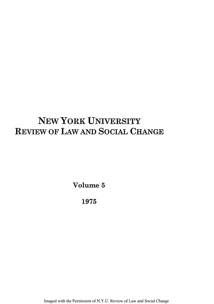 handle is hein.journals/nyuls5 and id is 1 raw text is: NEW YORK UNIVERSITY
REVIEW OF LAW AND So cIAL CHANGE
Volume 5
1975

Imaged with the Permission of N.Y.U. Review of Law and Social Change


