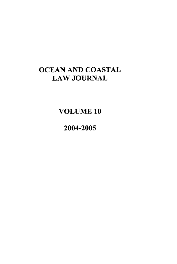 handle is hein.journals/occoa10 and id is 1 raw text is: OCEAN AND COASTAL
LAW JOURNAL
VOLUME 10
2004-2005


