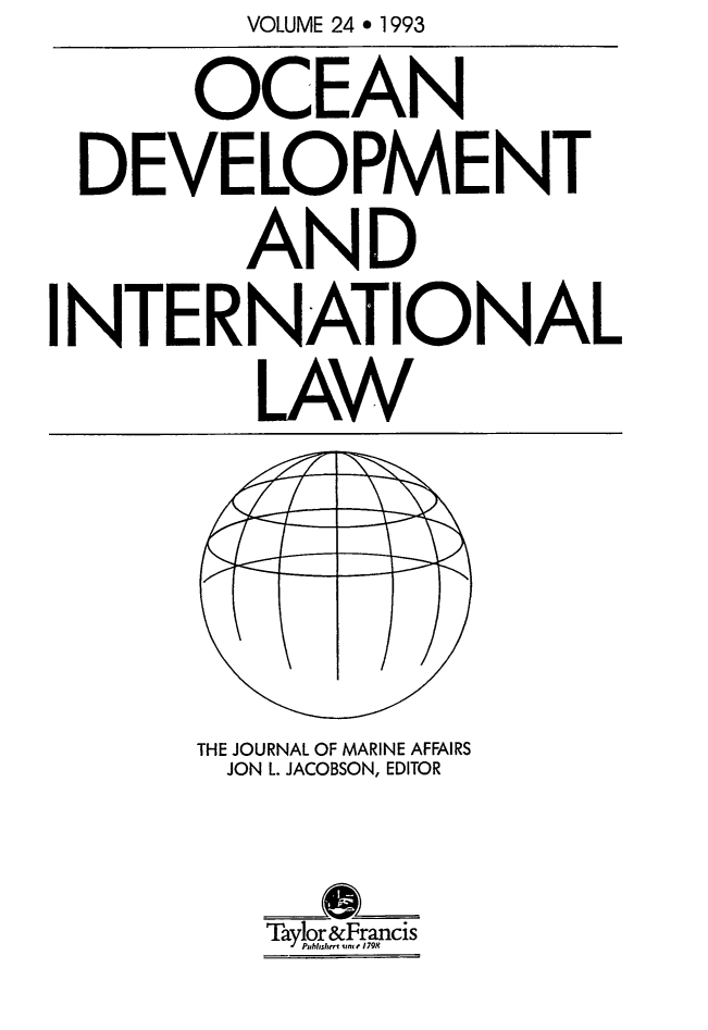 handle is hein.journals/ocdev24 and id is 1 raw text is: VOLUME 24 o 1993
OCEAN
DEVELOPMENT
AND
INTERNATIONAL
LAW

THE JOURNAL OF MARINE AFFAIRS
JON L. JACOBSON, EDITOR
TaylrFrncis


