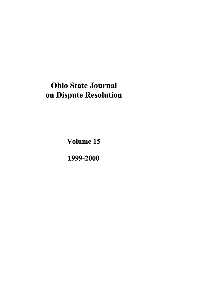 handle is hein.journals/ohjdpr15 and id is 1 raw text is: Ohio State Journal
on Dispute Resolution
Volume 15
1999-2000


