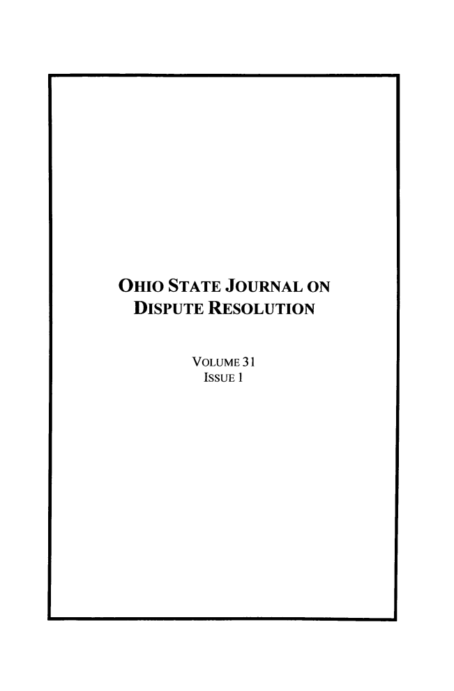handle is hein.journals/ohjdpr31 and id is 1 raw text is: 















OHIO STATE JOURNAL ON
  DISPUTE RESOLUTION


       VOLUME 31
         ISSUE 1


