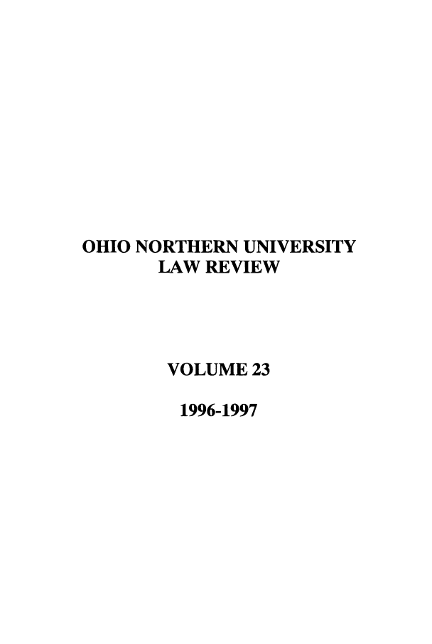 handle is hein.journals/onulr23 and id is 1 raw text is: OHIO NORTHERN UNIVERSITY
LAW REVIEW
VOLUME 23
1996-1997


