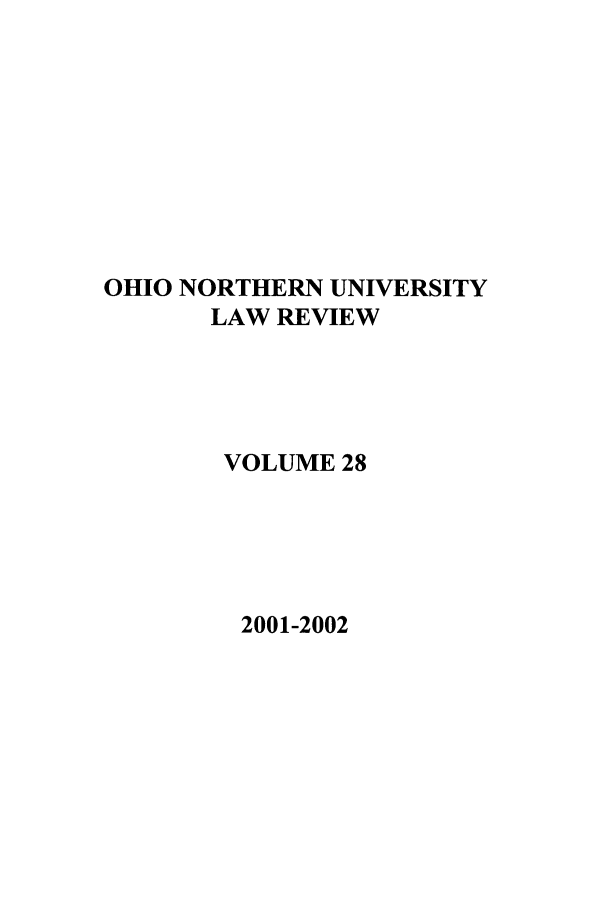 handle is hein.journals/onulr28 and id is 1 raw text is: OHIO NORTHERN UNIVERSITY
LAW REVIEW
VOLUME 28

2001-2002


