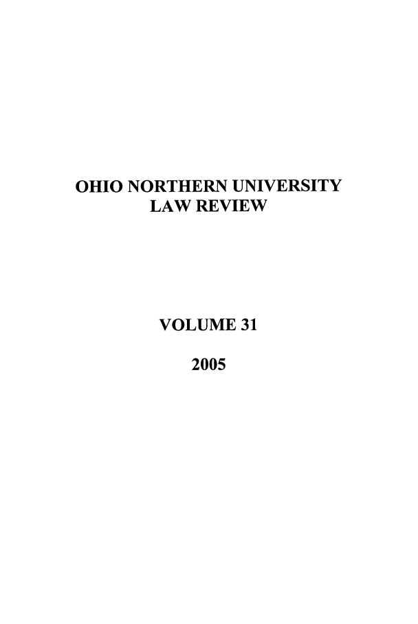 handle is hein.journals/onulr31 and id is 1 raw text is: OHIO NORTHERN UNIVERSITY
LAW REVIEW
VOLUME 31
2005


