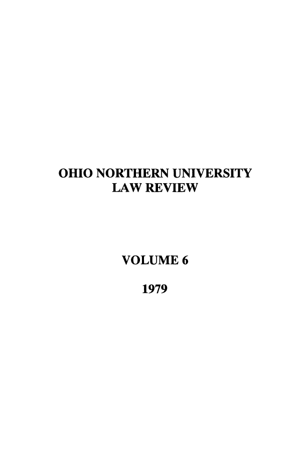 handle is hein.journals/onulr6 and id is 1 raw text is: OHIO NORTHERN UNIVERSITY
LAW REVIEW
VOLUME 6
1979


