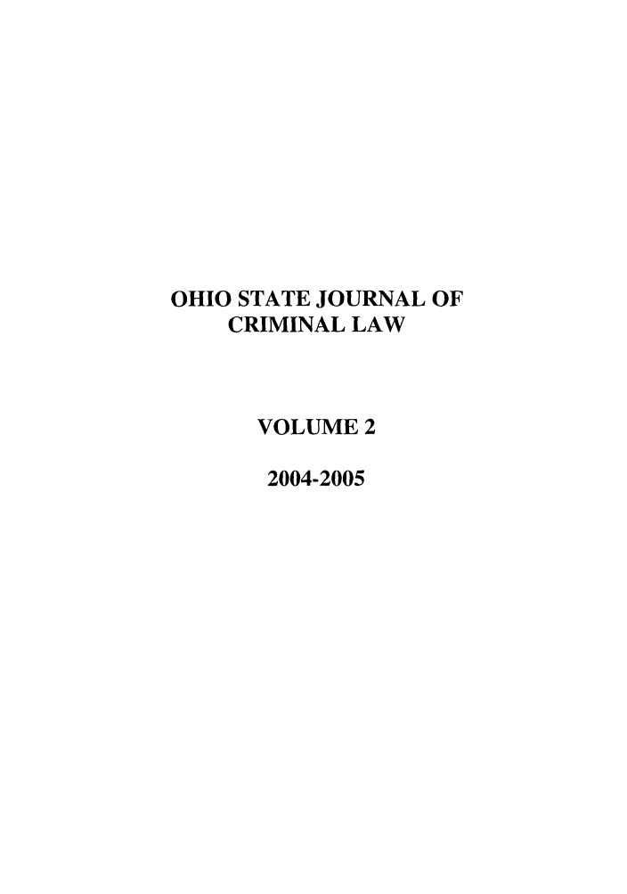 handle is hein.journals/osjcl2 and id is 1 raw text is: OHIO STATE JOURNAL OF
CRIMINAL LAW
VOLUME 2
2004-2005


