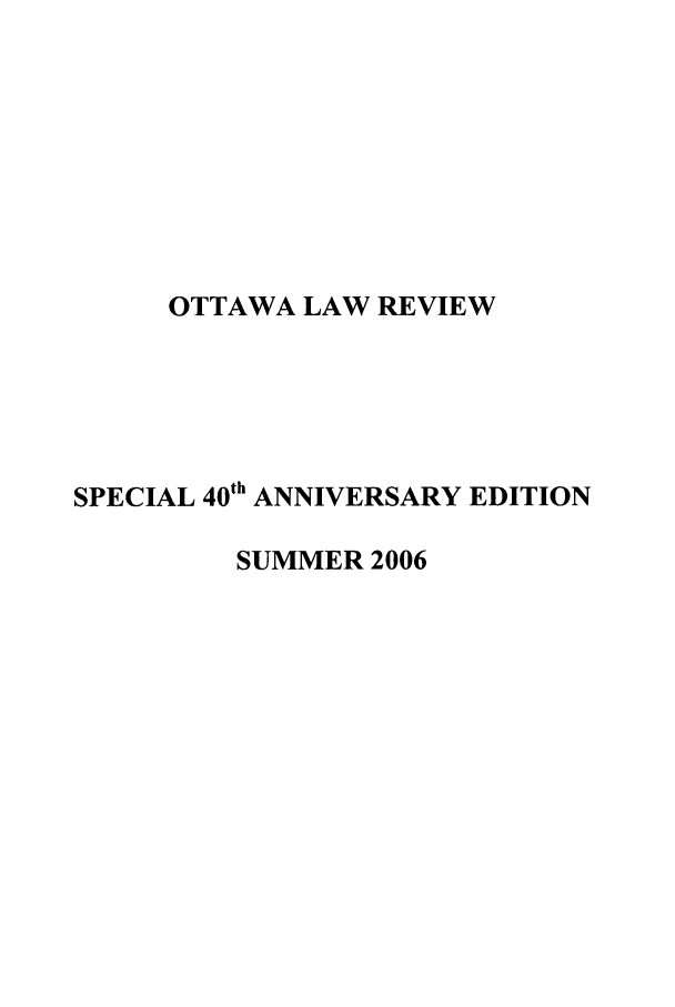 handle is hein.journals/ottlr2006 and id is 1 raw text is: OTTAWA LAW REVIEW
SPECIAL 40th ANNIVERSARY EDITION
SUMMER 2006


