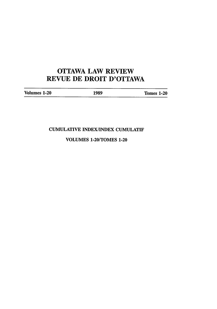 handle is hein.journals/ottlrci1 and id is 1 raw text is: OTTAWA LAW REVIEW
REVUE DE DROIT D'OTTAWA

Volumes 1-20                    1989                    Tomes 1-20

CUMULATIVE INDEX/INDEX CUMULATIF
VOLUMES 1-20/TOMES 1-20


