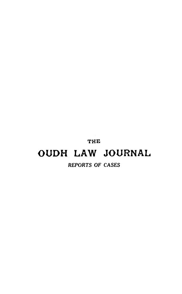 handle is hein.journals/oudhlj9 and id is 1 raw text is: THE
OUDH LAW JOURNAL
REPORTS OF CASES


