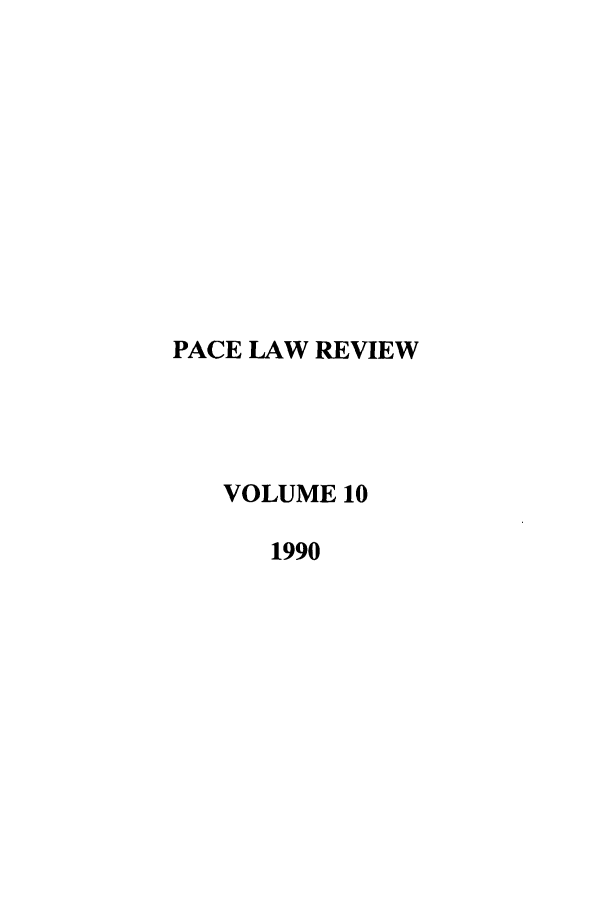 handle is hein.journals/pace10 and id is 1 raw text is: PACE LAW REVIEW
VOLUME 10
1990


