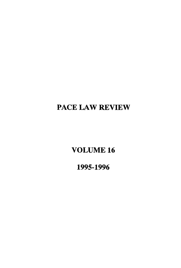handle is hein.journals/pace16 and id is 1 raw text is: 











PACE LAW REVIEW




   VOLUME  16

   1995-1996


