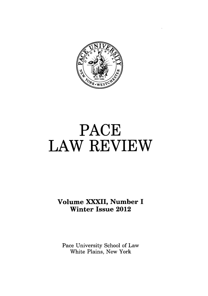 handle is hein.journals/pace32 and id is 1 raw text is: PACE
LAW REVIEW
Volume XXXII, Number I
Winter Issue 2012
Pace University School of Law
White Plains, New York


