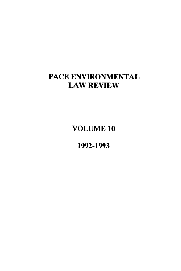 handle is hein.journals/penv10 and id is 1 raw text is: PACE ENVIRONMENTAL
LAW REVIEW
VOLUME 10
1992-1993


