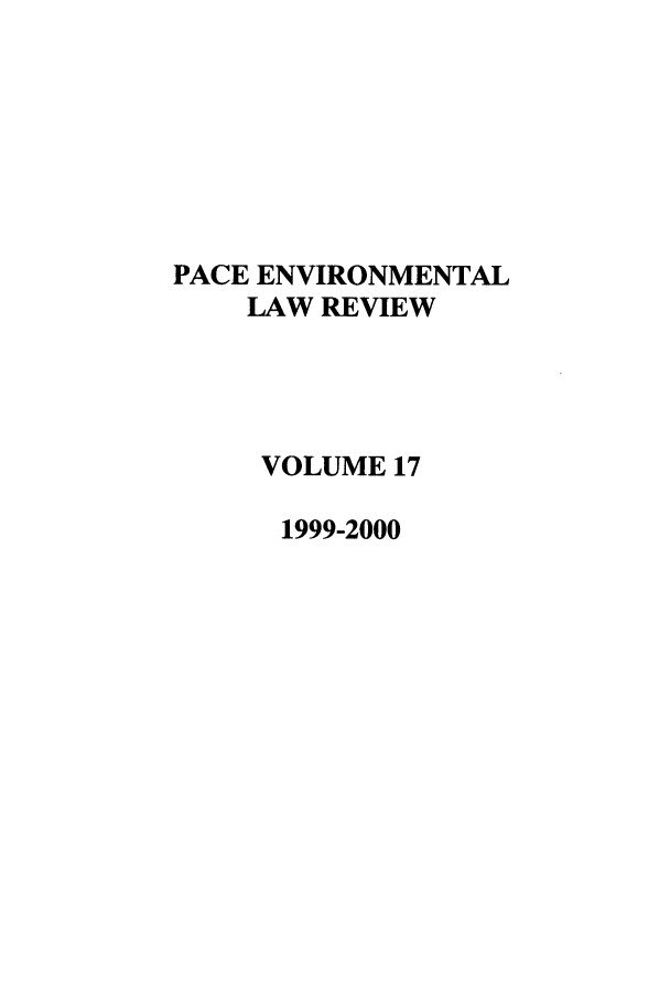 handle is hein.journals/penv17 and id is 1 raw text is: PACE ENVIRONMENTAL
LAW REVIEW
VOLUME 17
1999-2000


