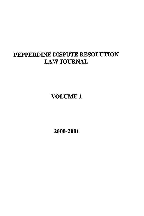 handle is hein.journals/pepds1 and id is 1 raw text is: PEPPERDINE DISPUTE RESOLUTION
LAW JOURNAL
VOLUME 1

2000-2001


