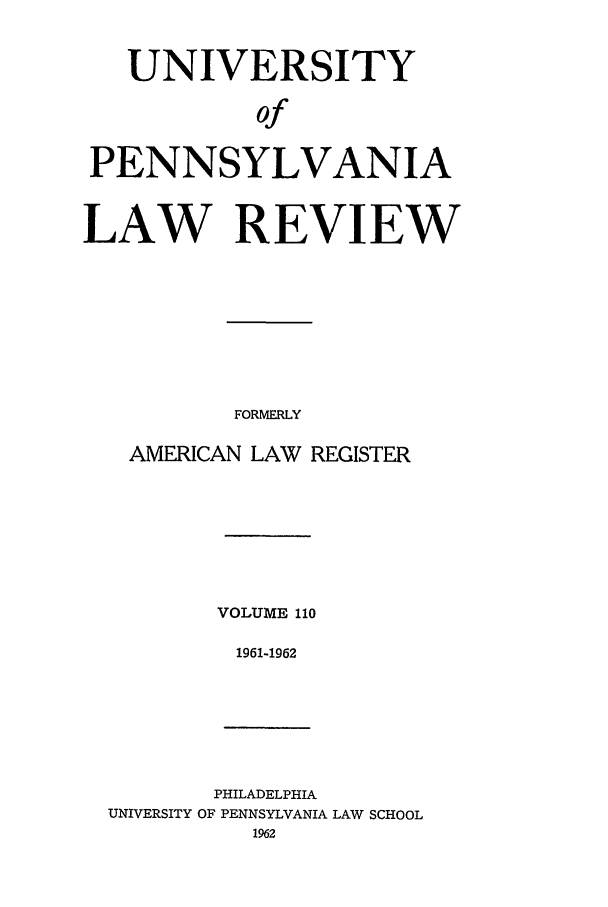handle is hein.journals/pnlr110 and id is 1 raw text is: UNIVERSITY
of
PENNSYLVANIA
LAW REVIEW
FORMERLY
AMERICAN LAW REGISTER
VOLUME 110
1961-1962

PHILADELPHIA
UNIVERSITY OF PENNSYLVANIA LAW SCHOOL
1962


