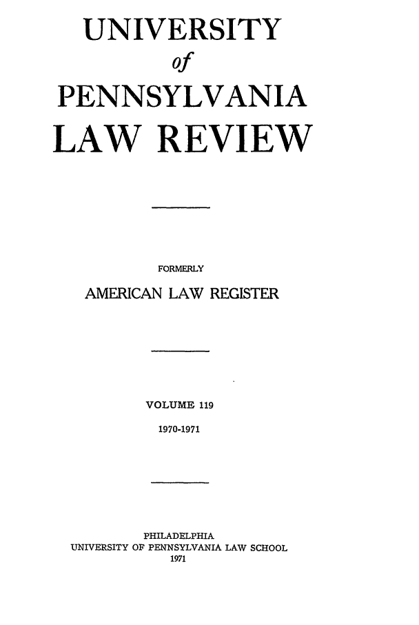 handle is hein.journals/pnlr119 and id is 1 raw text is: UNIVERSITY
of
PENNSYLVANIA
LAW REVIEW
FORMERLY
AMERICAN LAW REGISTER
VOLUME 119
1970-1971
PHILADELPHIA
UNIVERSITY OF PENNSYLVANIA LAW SCHOOL
1971



