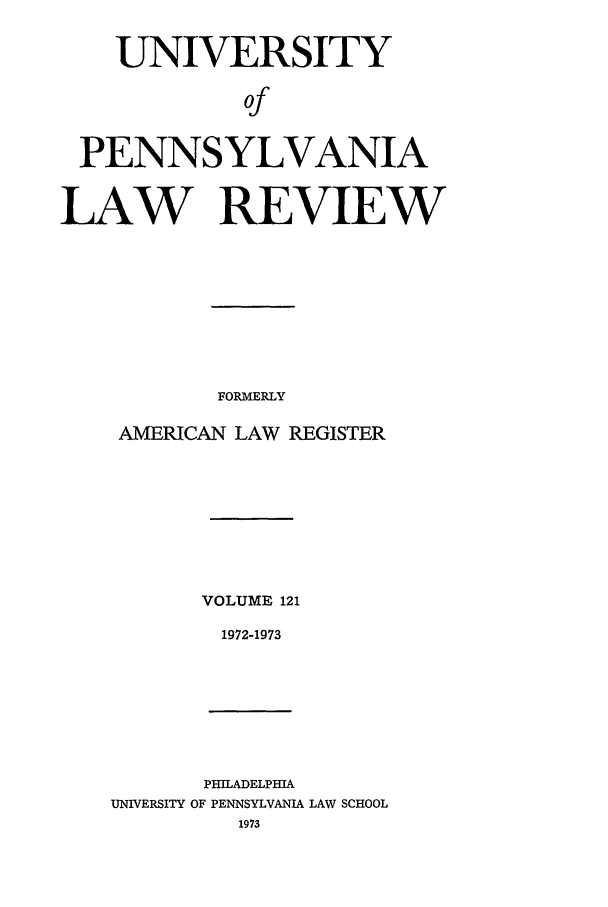 handle is hein.journals/pnlr121 and id is 1 raw text is: UNIVERSITY
of
PENNSYLVANIA
LAW REVIEW

FORMERLY
AMERICAN LAW REGISTER
VOLUME 121
1972-1973

PHILADELPHIA
UNIVERSITY OF PENNSYLVANIA LAW SCHOOL
1973


